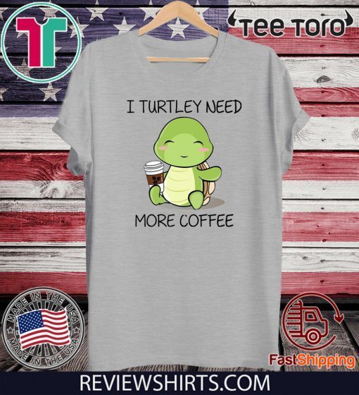 I turtley need more coffee 2020 T-Shirt