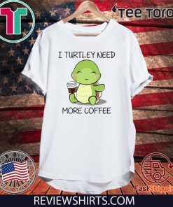 I turtley need more coffee 2020 T-Shirt