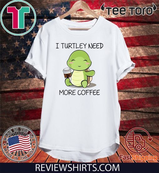 I turtley need more coffee 2020 T-Shirt