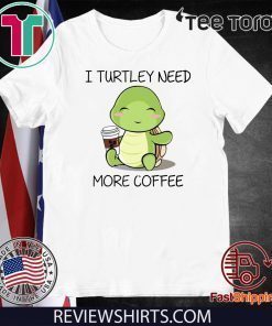 I turtley need more coffee 2020 T-Shirt