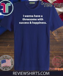 I wanna have a threesome with success happiness Official T-Shirt