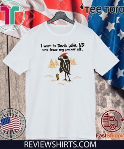 I went to Devils Lake ND and froze my pecker off Tee Shirts