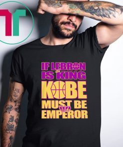 IF LEBRON IS KING KOBE MUST BE EMPEROR T-SHIRT