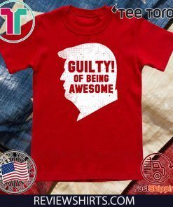 Donald Trump 2020 45th President Guilty Of Being Awesome T ShirtDonald Trump 2020 45th President Guilty Of Being Awesome T Shirt