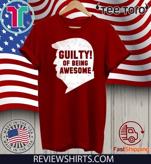 Donald Trump 2020 45th President Guilty Of Being Awesome T Shirt