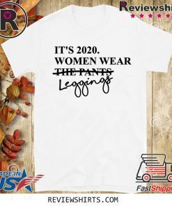 It's 2020 Women Wear Leggings Not Pants Official T-Shirt