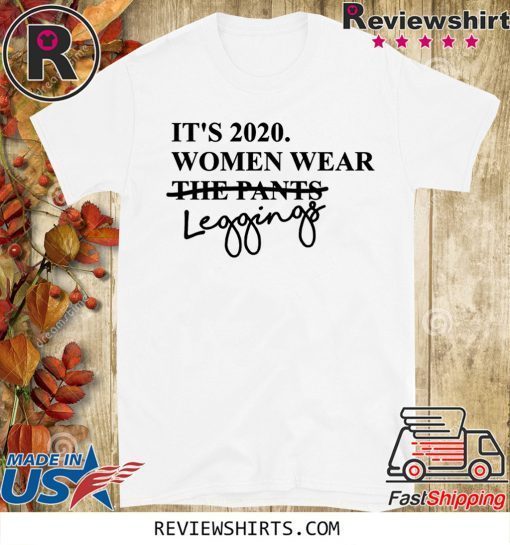 It's 2020 Women Wear Leggings Not Pants Official T-Shirt