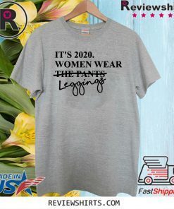 It's 2020 Women Wear Leggings Not Pants Official T-Shirt