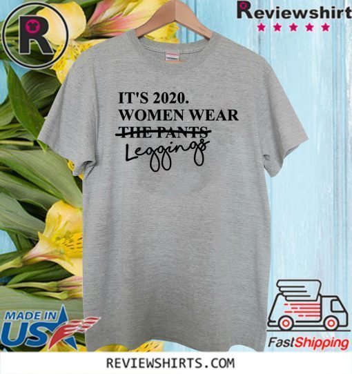 It's 2020 Women Wear Leggings Not Pants Official T-Shirt