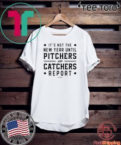 It's Not The New Year Until Pitchers And Catchers Report Shirt T-Shirt