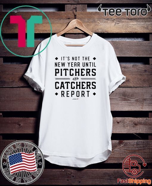 It's Not The New Year Until Pitchers And Catchers Report Shirt T-Shirt