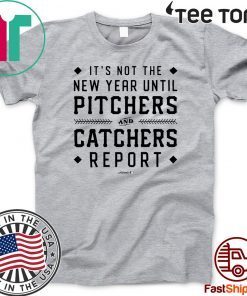 It's Not The New Year Until Pitchers And Catchers Report Shirt T-Shirt