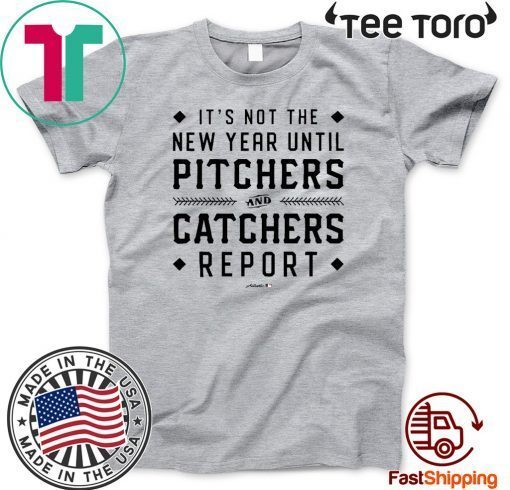 It's Not The New Year Until Pitchers And Catchers Report Shirt T-Shirt