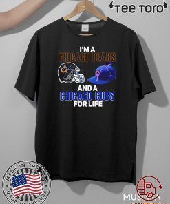 I’m a Chicago Bears and a Chicago Cubs for life Tee Shirt