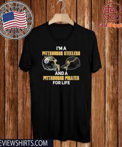 I’m a Pittsburgh Steelers and a Pittsburgh Pirates for life T Shirt