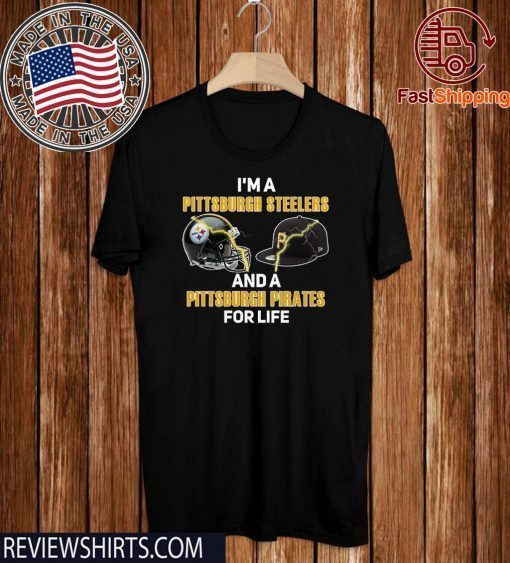 I’m a Pittsburgh Steelers and a Pittsburgh Pirates for life T Shirt
