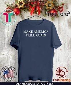 Make America Trill Again US For T-Shirt