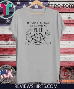 My Crystal Ball Says You’re Full Of Shit Classic T-Shirt