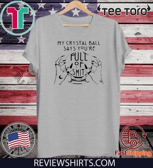 My Crystal Ball Says You’re Full Of Shit Classic T-Shirt