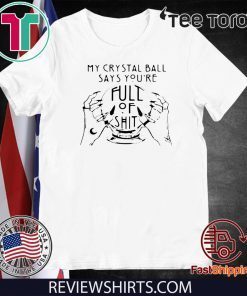 My Crystal Ball Says You’re Full Of Shit Classic T-Shirt