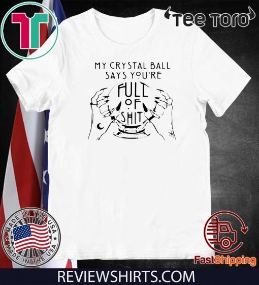 My Crystal Ball Says You’re Full Of Shit Classic T-Shirt