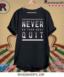 Never Do Your Best Quit Original T-Shirt