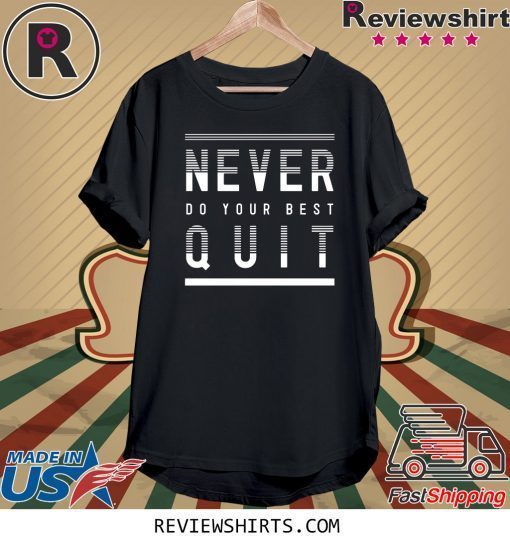 Never Do Your Best Quit Original T-Shirt