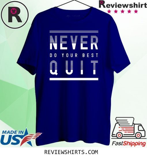 Never Do Your Best Quit Original T-Shirt