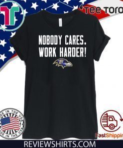 Nobody Cares Work Harder Baltimore Ravens T Shirt