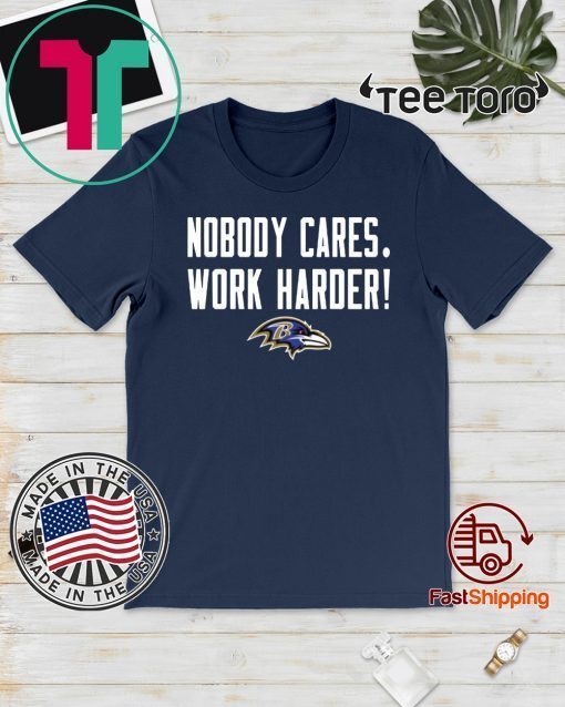 Nobody Cares Work Harder Baltimore Ravens T Shirt