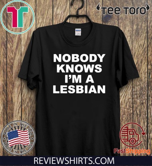 Nobody Knows I’m A Lesbian Official T-Shirt