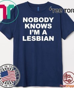 Nobody Knows I’m A Lesbian Official T-Shirt