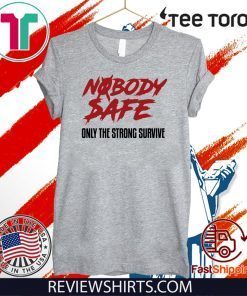 Nobody Safe Only The Strong Survive T Shirt