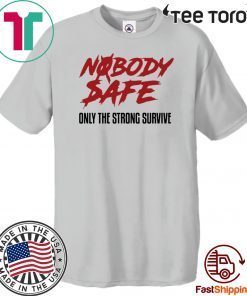 Nobody Safe Only The Strong Survive Offcial T-Shirt