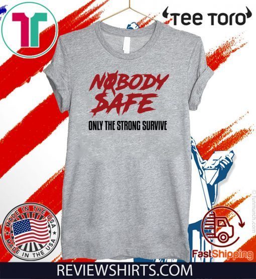 Nobody Safe Only The Strong Survive T Shirt