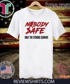 Nobody Safe Only The Strong Survive T Shirt