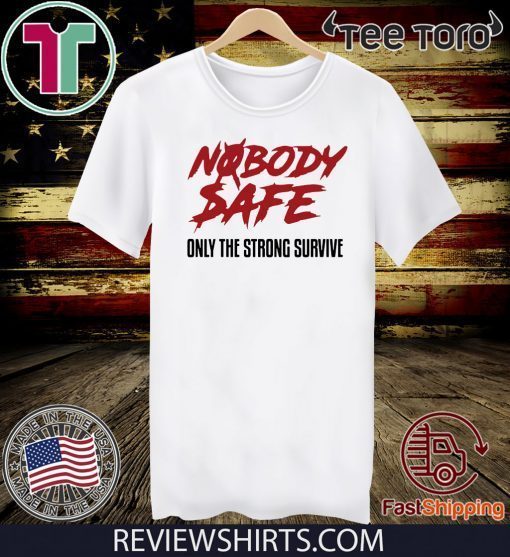 Nobody Safe Only The Strong Survive T Shirt