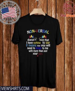 Non verbal doesn’t mean that I have nothing to say it means T Shirt