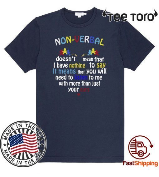 Non verbal doesn’t mean that I have nothing to say it means T Shirt