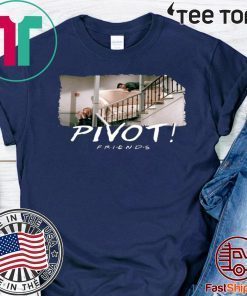 Pivot Pivot Pivot Friends TV show Original T-Shirt