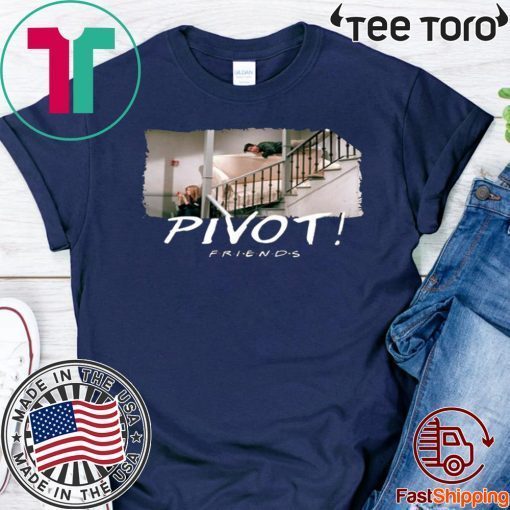 Pivot Pivot Pivot Friends TV show Original T-Shirt