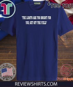 THE LIGHTS ARE TOO BRIGHT FOR YOU T-SHIRT - GET OFF THE FIELD SHIRT