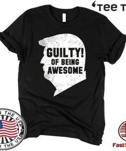 Trump 2020 45th President Guilty Of Being Awesome For T-Shirt