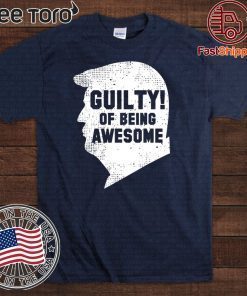 Trump 2020 45th President Guilty Of Being Awesome For T-Shirt