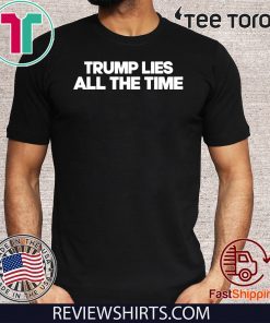 Trump Lies All The Time Tee Shirt