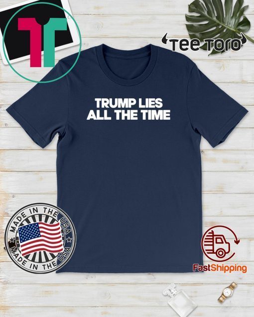 Trump Lies All The Time Tee Shirt