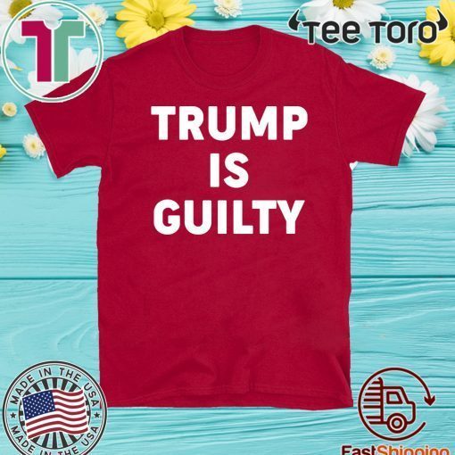 Trump is Guilty T Shirt