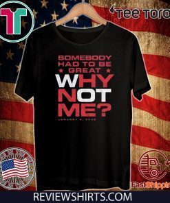 Some Body Had To Be Great WHY NOT ME? January 4 2020 T-Shirt