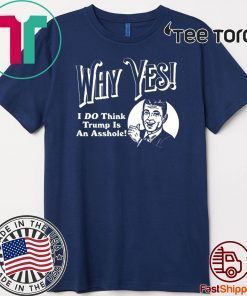 Why Yes I Do Think Donald Trumps an Asshole 2020 T-Shirt
