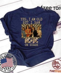 Yes I am old but I saw AC/DC on stage 2020 T-Shirt